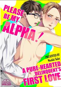 Please be My Alpha! A Pure-Hearted Delinquent’s First Love